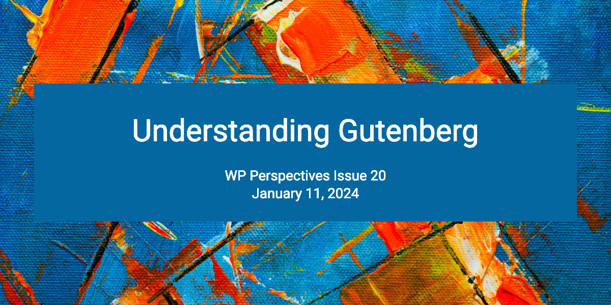 Understanding Gutenberg Wp Perspectives Issue 20 Feature